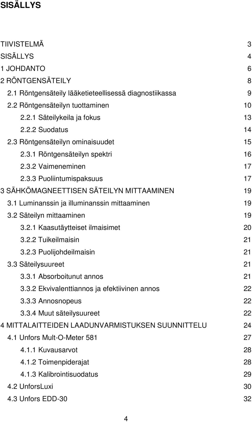 1 Luminanssin ja illuminanssin mittaaminen 19 3.2 Säteilyn mittaaminen 19 3.2.1 Kaasutäytteiset ilmaisimet 20 3.2.2 Tuikeilmaisin 21 3.2.3 Puolijohdeilmaisin 21 3.3 Säteilysuureet 21 3.3.1 Absorboitunut annos 21 3.