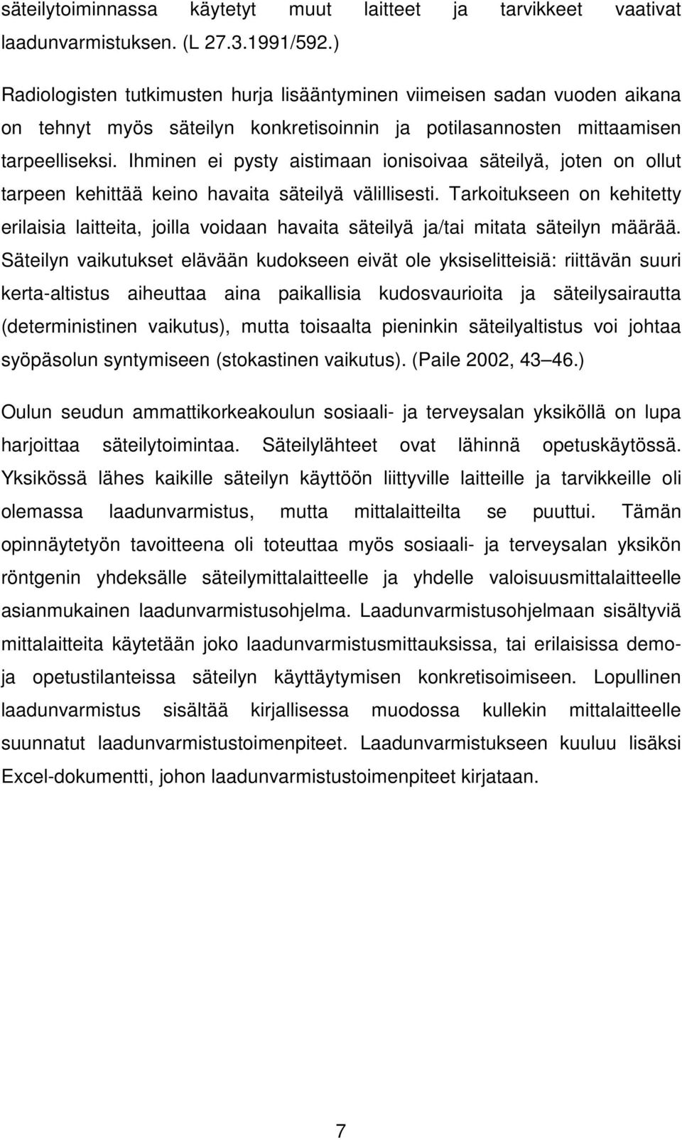 Ihminen ei pysty aistimaan ionisoivaa säteilyä, joten on ollut tarpeen kehittää keino havaita säteilyä välillisesti.