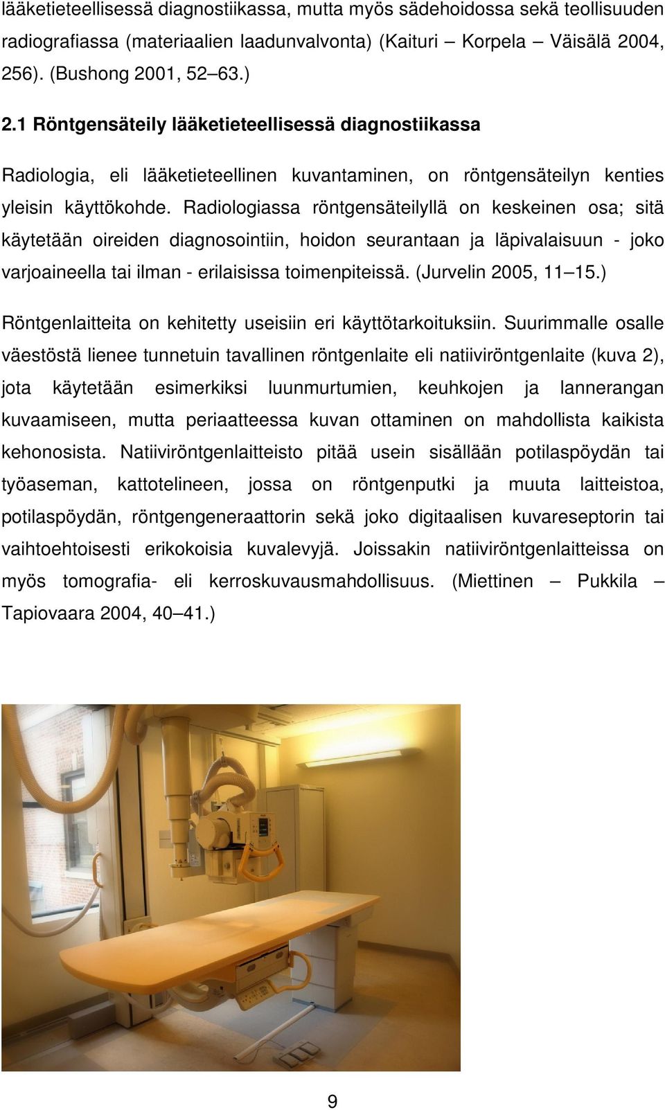 Radiologiassa röntgensäteilyllä on keskeinen osa; sitä käytetään oireiden diagnosointiin, hoidon seurantaan ja läpivalaisuun - joko varjoaineella tai ilman - erilaisissa toimenpiteissä.