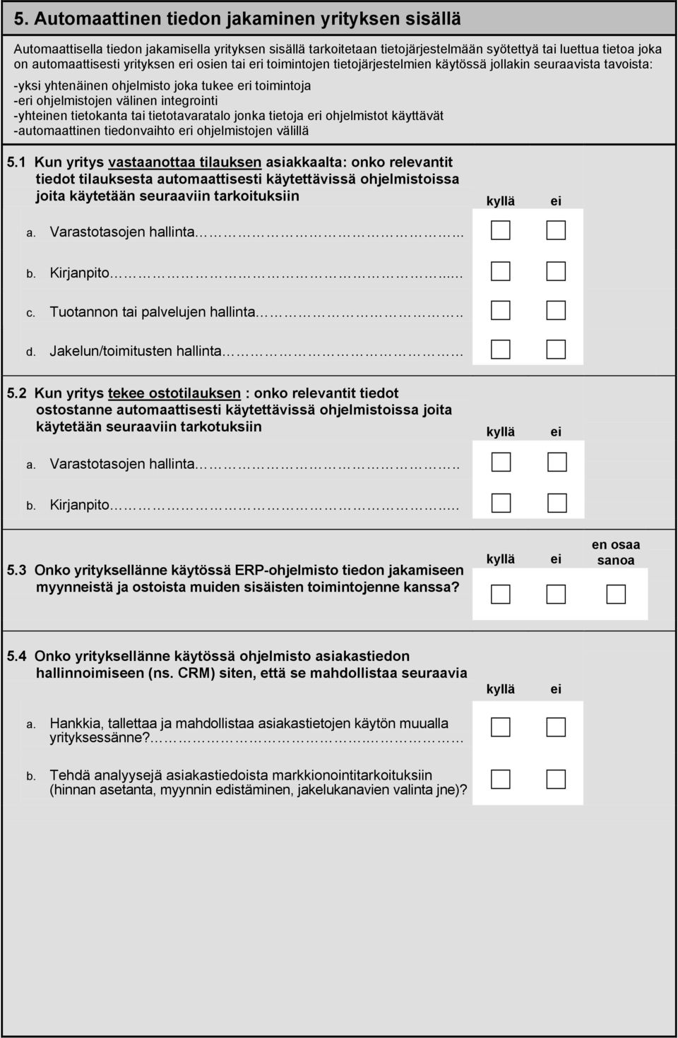 tietokanta tai tietotavaratalo jonka tietoja eri ohjelmistot käyttävät -automaattinen tiedonvaihto eri ohjelmistojen välillä 5.