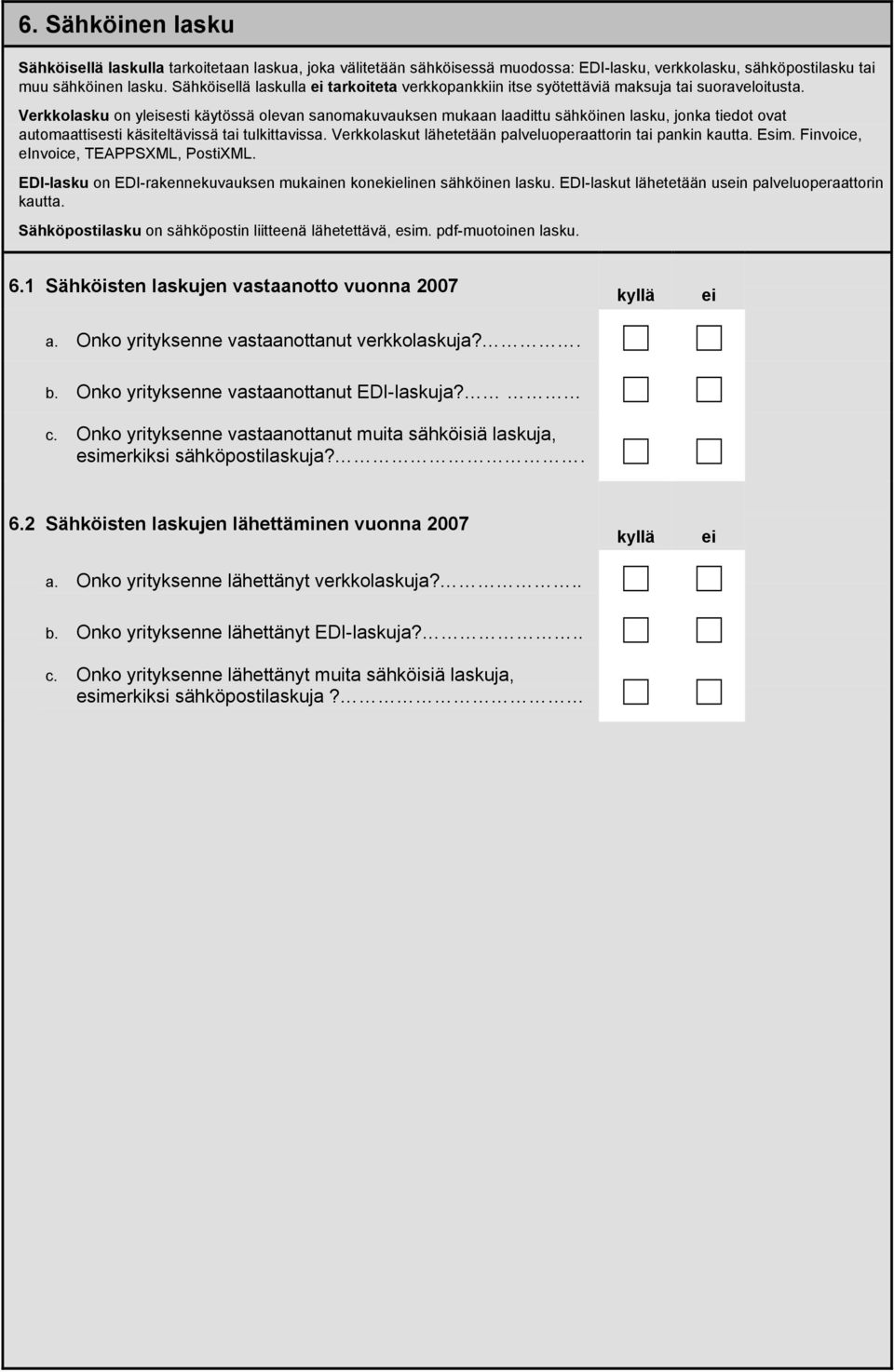 Verkkolasku on ylsesti käytössä olevan sanomakuvauksen mukaan laadittu sähköinen lasku, jonka tiedot ovat automaattisesti käsiteltävissä tai tulkittavissa.