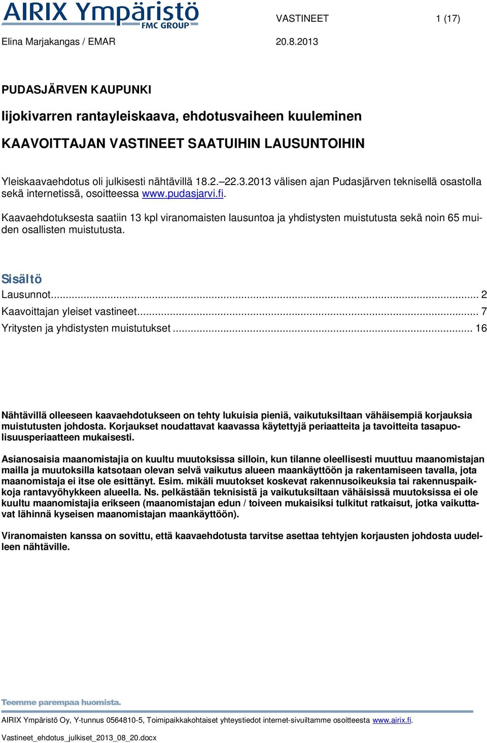 pudasjarvi.fi. Kaavaehdotuksesta saatiin 13 kpl viranomaisten lausuntoa ja yhdistysten muistutusta sekä noin 65 muiden osallisten muistutusta. Sisältö Lausunnot... 2 Kaavoittajan yleiset vastineet.