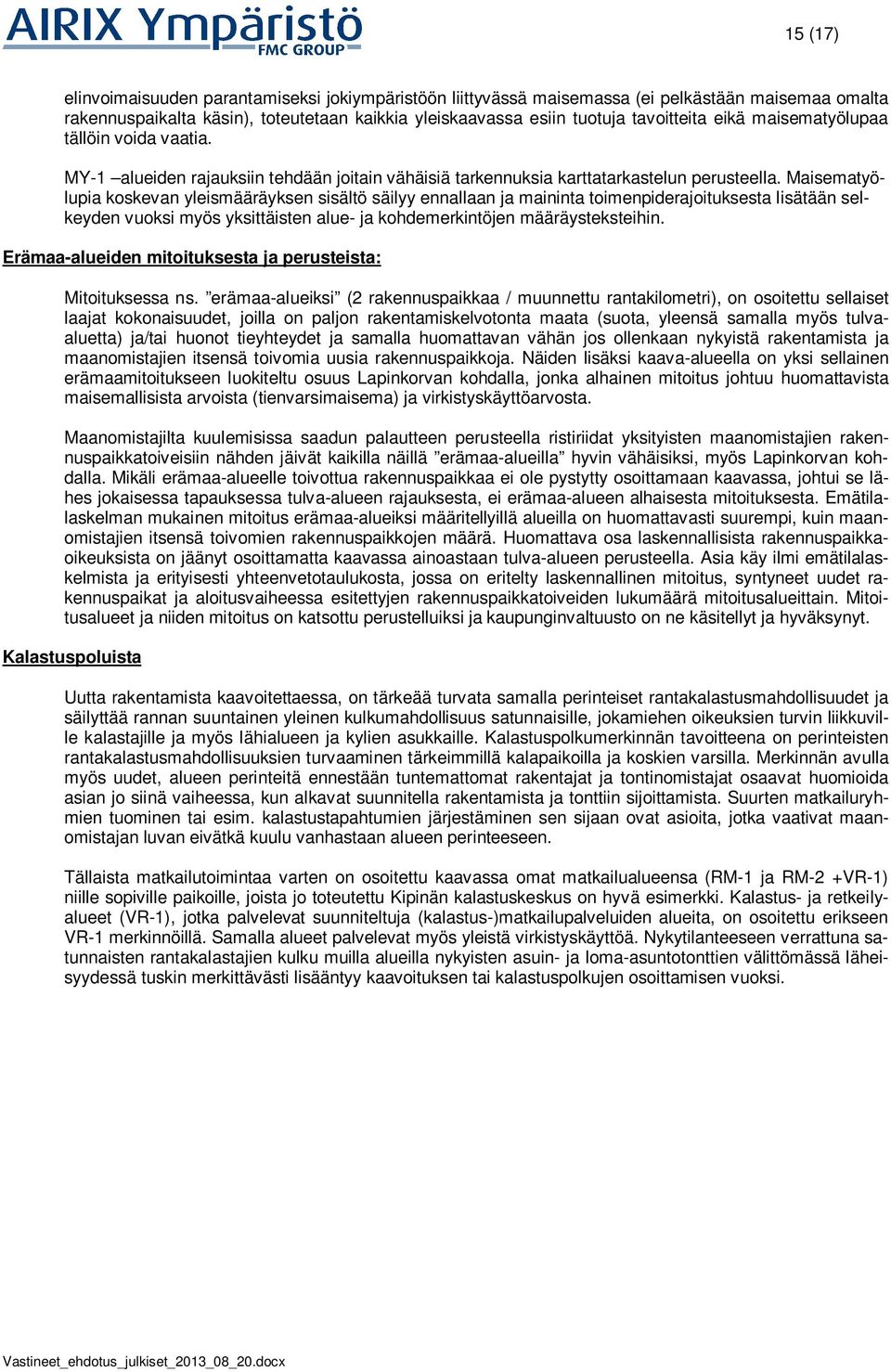 Maisematyölupia koskevan yleismääräyksen sisältö säilyy ennallaan ja maininta toimenpiderajoituksesta lisätään selkeyden vuoksi myös yksittäisten alue- ja kohdemerkintöjen määräysteksteihin.