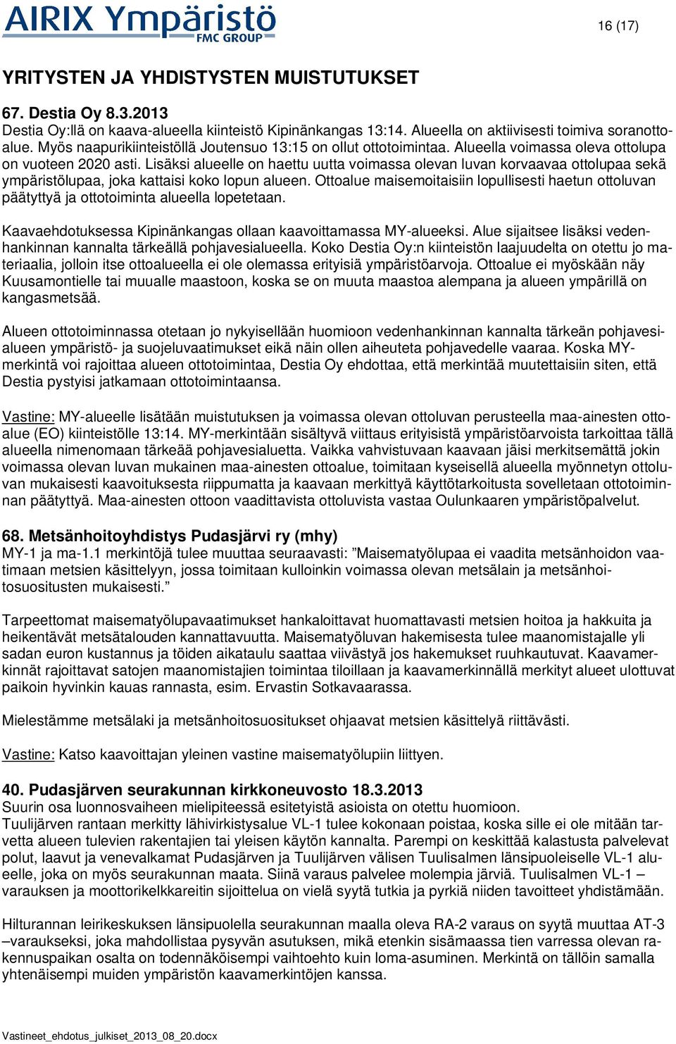 Lisäksi alueelle on haettu uutta voimassa olevan luvan korvaavaa ottolupaa sekä ympäristölupaa, joka kattaisi koko lopun alueen.