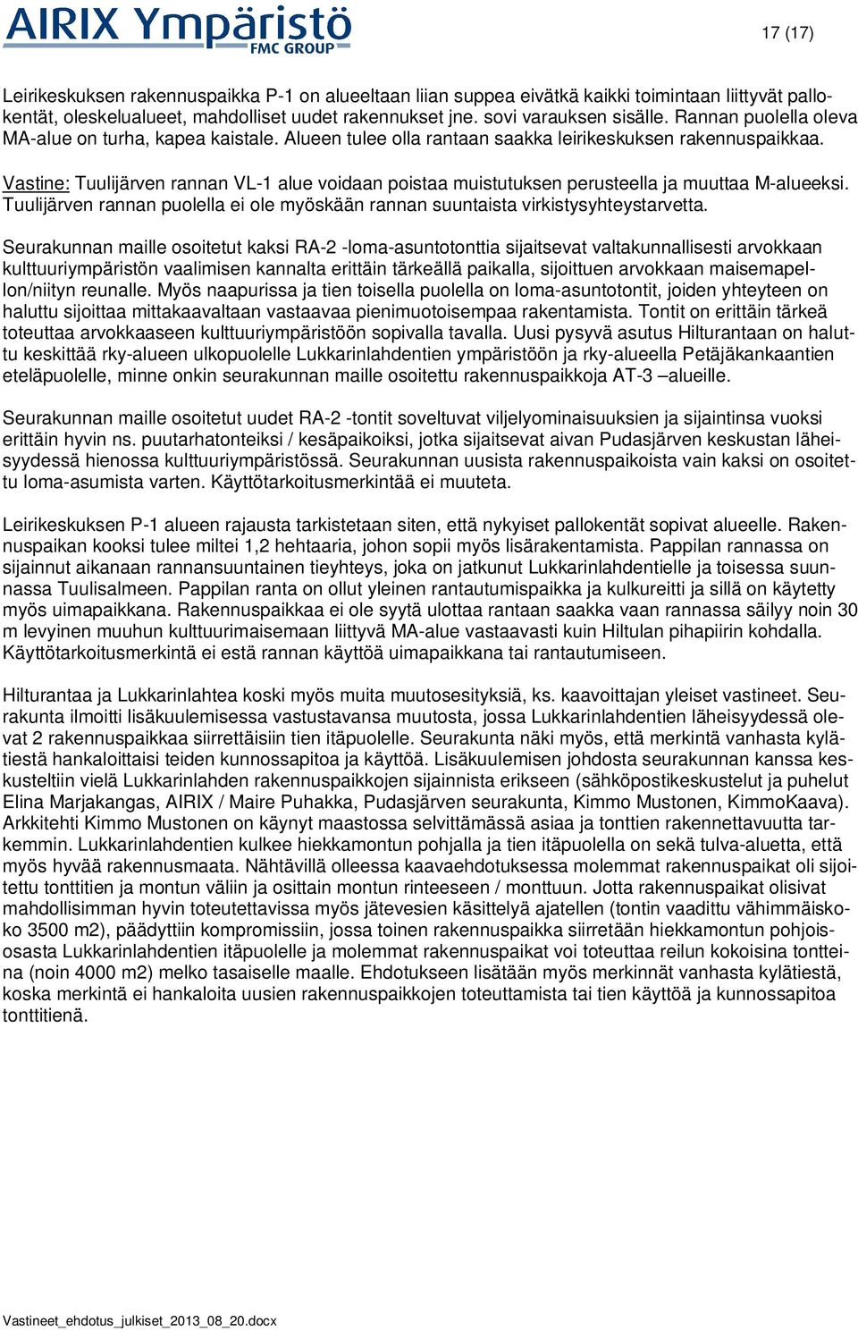 Vastine: Tuulijärven rannan VL-1 alue voidaan poistaa muistutuksen perusteella ja muuttaa M-alueeksi. Tuulijärven rannan puolella ei ole myöskään rannan suuntaista virkistysyhteystarvetta.