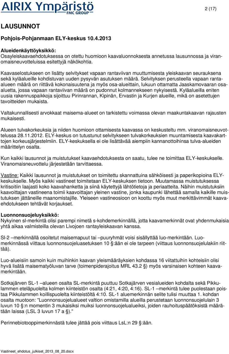 Kaavaselostukseen on lisätty selvitykset vapaan rantaviivan muuttumisesta yleiskaavan seurauksena sekä kyläalueille kohdistuvan uuden pysyvän asutuksen määrä.