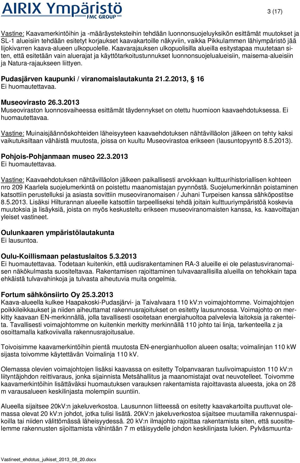 Kaavarajauksen ulkopuolisilla alueilla esitystapaa muutetaan siten, että esitetään vain aluerajat ja käyttötarkoitustunnukset luonnonsuojelualueisiin, maisema-alueisiin ja Natura-rajaukseen liittyen.