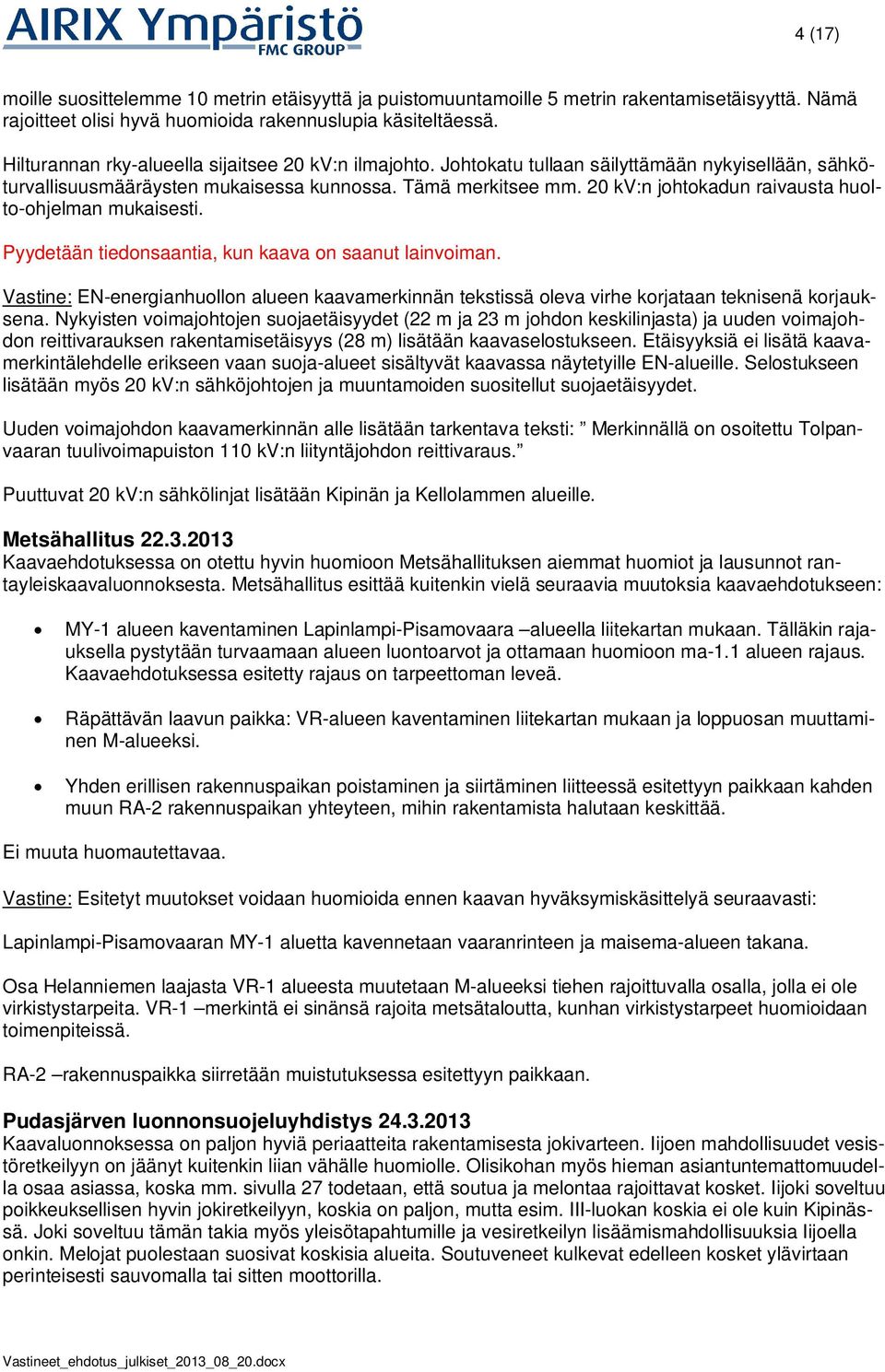 20 kv:n johtokadun raivausta huolto-ohjelman mukaisesti. Pyydetään tiedonsaantia, kun kaava on saanut lainvoiman.