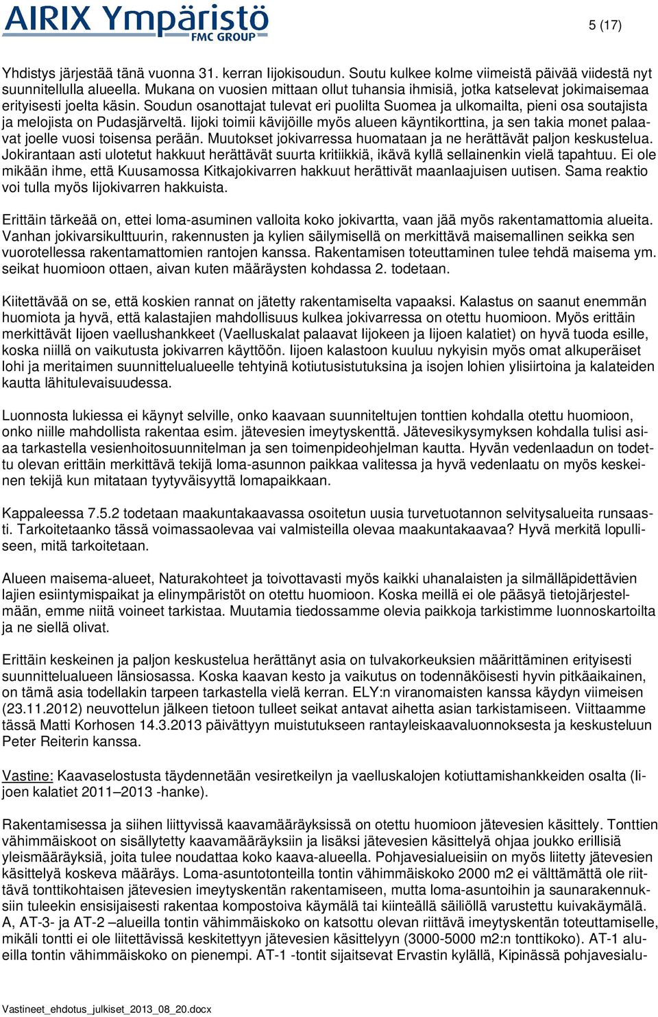 Soudun osanottajat tulevat eri puolilta Suomea ja ulkomailta, pieni osa soutajista ja melojista on Pudasjärveltä.