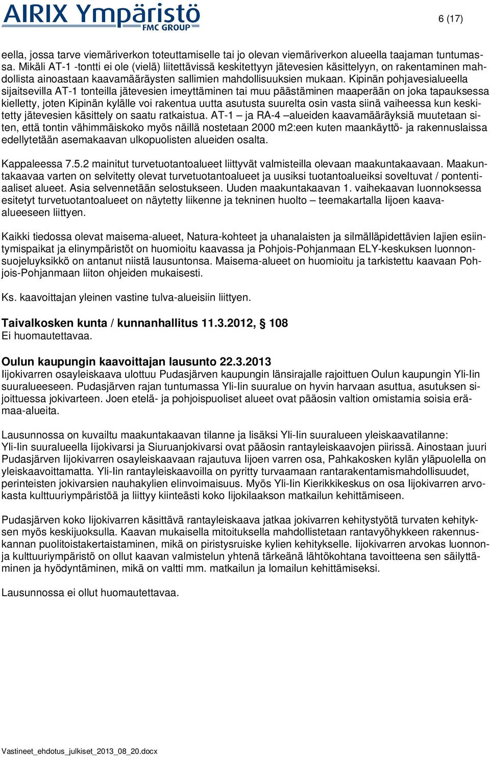 Kipinän pohjavesialueella sijaitsevilla AT-1 tonteilla jätevesien imeyttäminen tai muu päästäminen maaperään on joka tapauksessa kielletty, joten Kipinän kylälle voi rakentua uutta asutusta suurelta