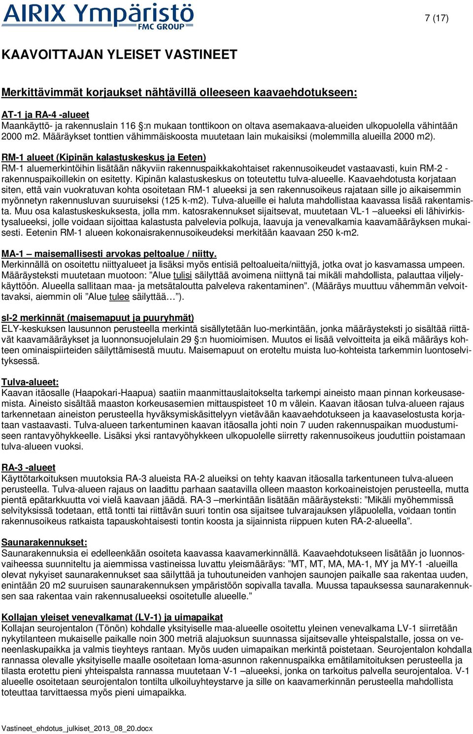 RM-1 alueet (Kipinän kalastuskeskus ja Eeten) RM-1 aluemerkintöihin lisätään näkyviin rakennuspaikkakohtaiset rakennusoikeudet vastaavasti, kuin RM-2 - rakennuspaikoillekin on esitetty.