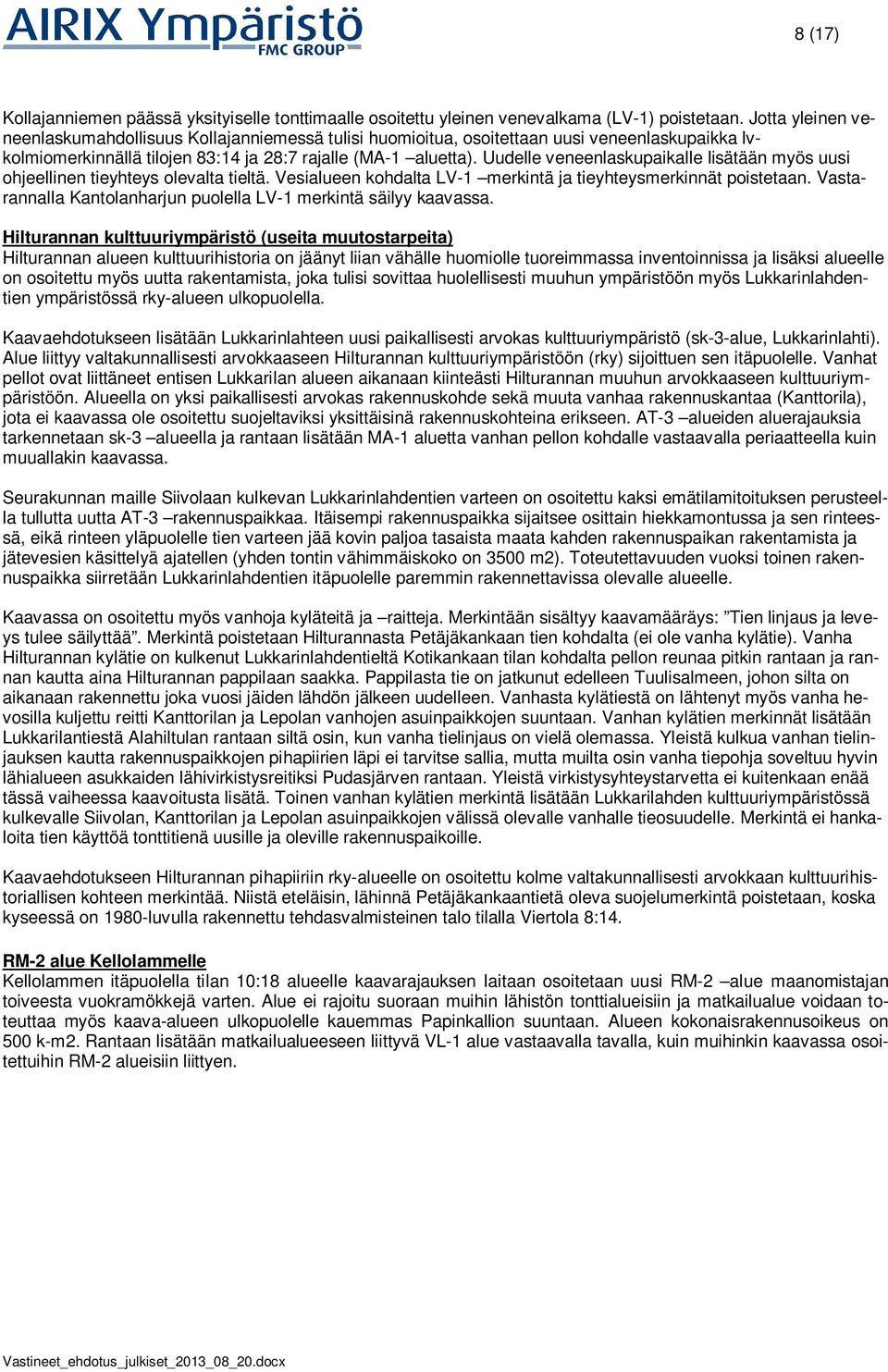 Uudelle veneenlaskupaikalle lisätään myös uusi ohjeellinen tieyhteys olevalta tieltä. Vesialueen kohdalta LV-1 merkintä ja tieyhteysmerkinnät poistetaan.