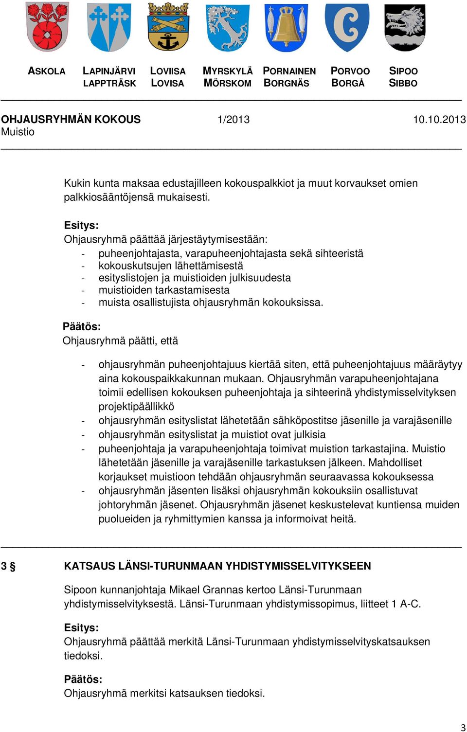 tarkastamisesta - muista osallistujista ohjausryhmän kokouksissa. Ohjausryhmä päätti, että - ohjausryhmän puheenjohtajuus kiertää siten, että puheenjohtajuus määräytyy aina kokouspaikkakunnan mukaan.