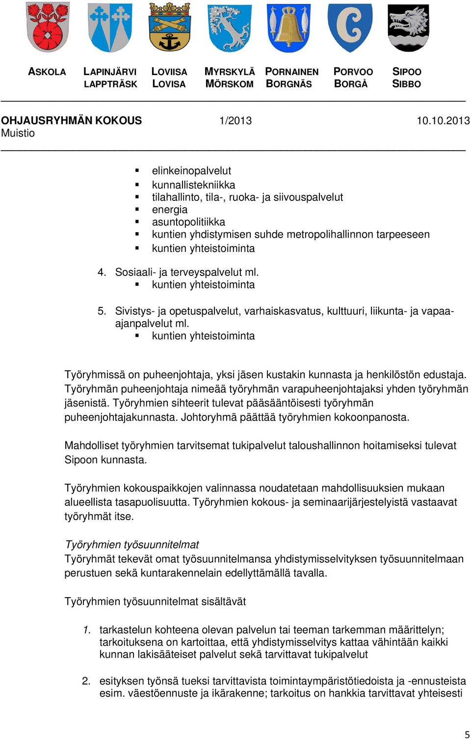 kuntien yhteistoiminta Työryhmissä on puheenjohtaja, yksi jäsen kustakin kunnasta ja henkilöstön edustaja. Työryhmän puheenjohtaja nimeää työryhmän varapuheenjohtajaksi yhden työryhmän jäsenistä.