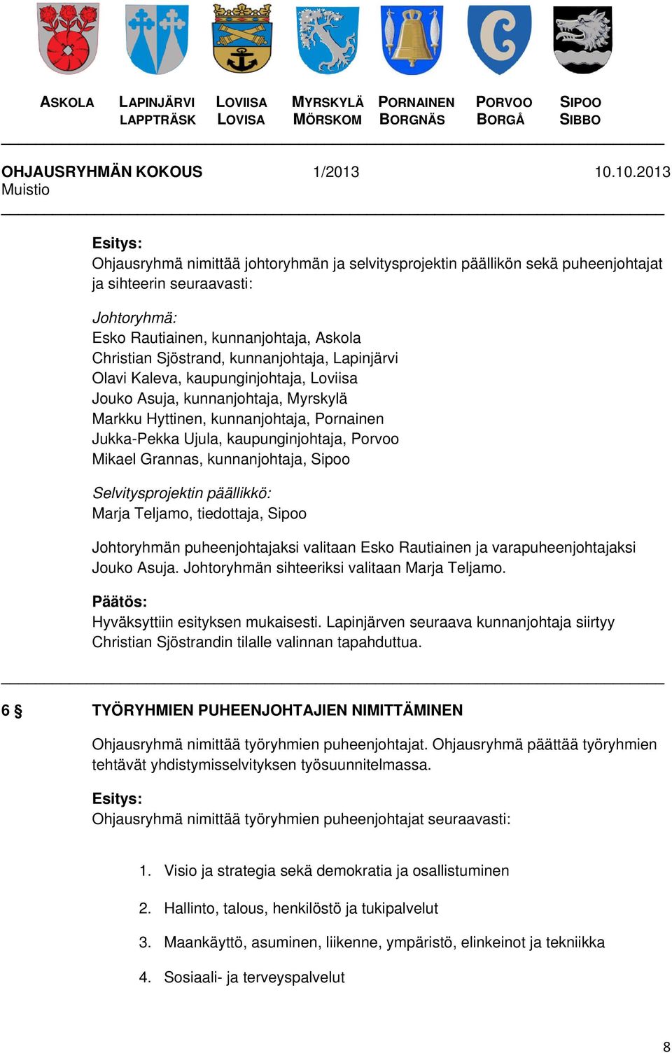 kunnanjohtaja, Sipoo Selvitysprojektin päällikkö: Marja Teljamo, tiedottaja, Sipoo Johtoryhmän puheenjohtajaksi valitaan Esko Rautiainen ja varapuheenjohtajaksi Jouko Asuja.