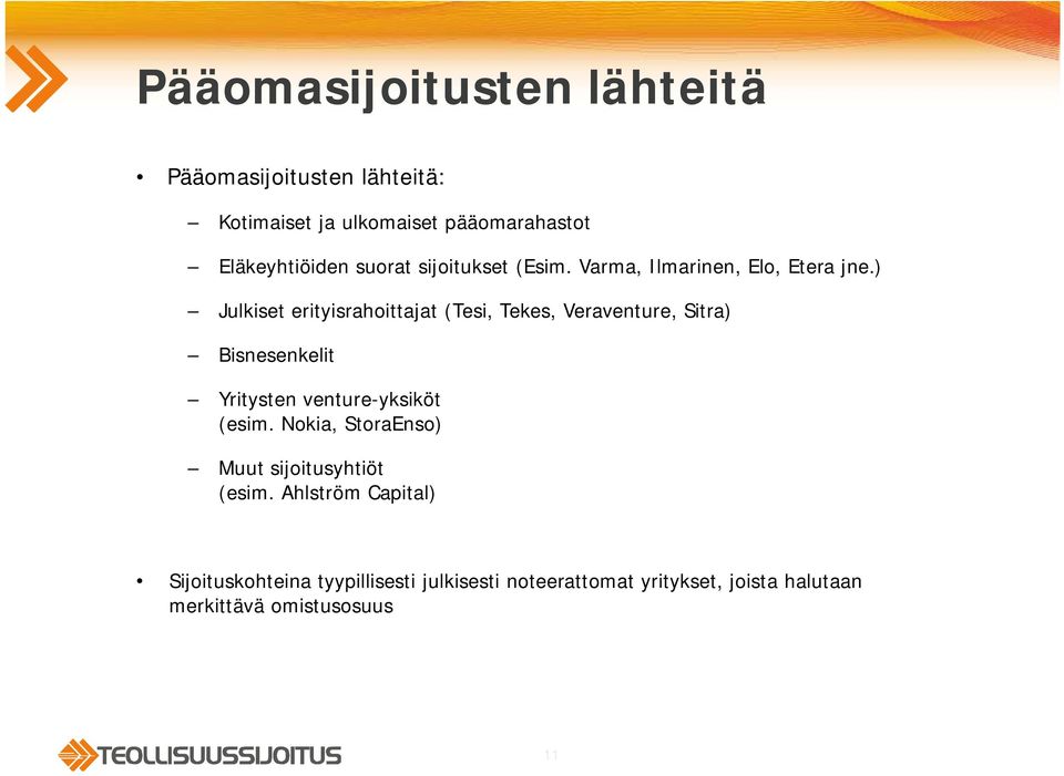 ) Julkiset erityisrahoittajat (Tesi, Tekes, Veraventure, Sitra) Bisnesenkelit Yritysten venture-yksiköt (esim.