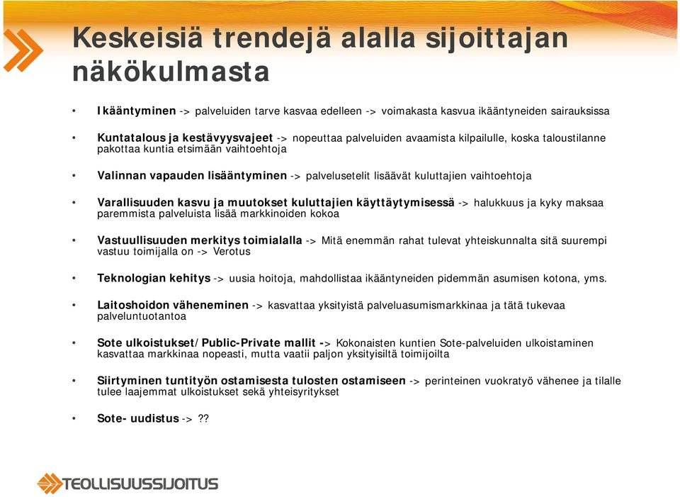 muutokset kuluttajien käyttäytymisessä -> halukkuus ja kyky maksaa paremmista palveluista lisää markkinoiden kokoa Vastuullisuuden merkitys toimialalla -> Mitä enemmän rahat tulevat yhteiskunnalta