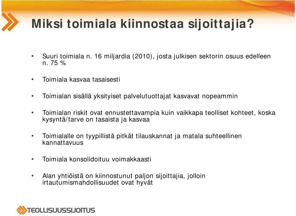ennustettavampia ttt kuin ki vaikkapa teolliset tkht kohteet, t koska k kysyntä/tarve on tasaista ja kasvaa Toimialalle on tyypillistä pitkät