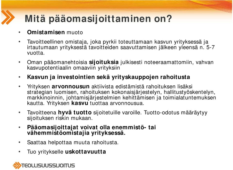 Oman pääomanehtoisia sijoituksia julkisesti noteeraamattomiin, vahvan kasvupotentiaalin omaaviin yrityksiin Kasvun ja investointien sekä yrityskauppojen rahoitusta Yrityksen arvonnousun aktiivista