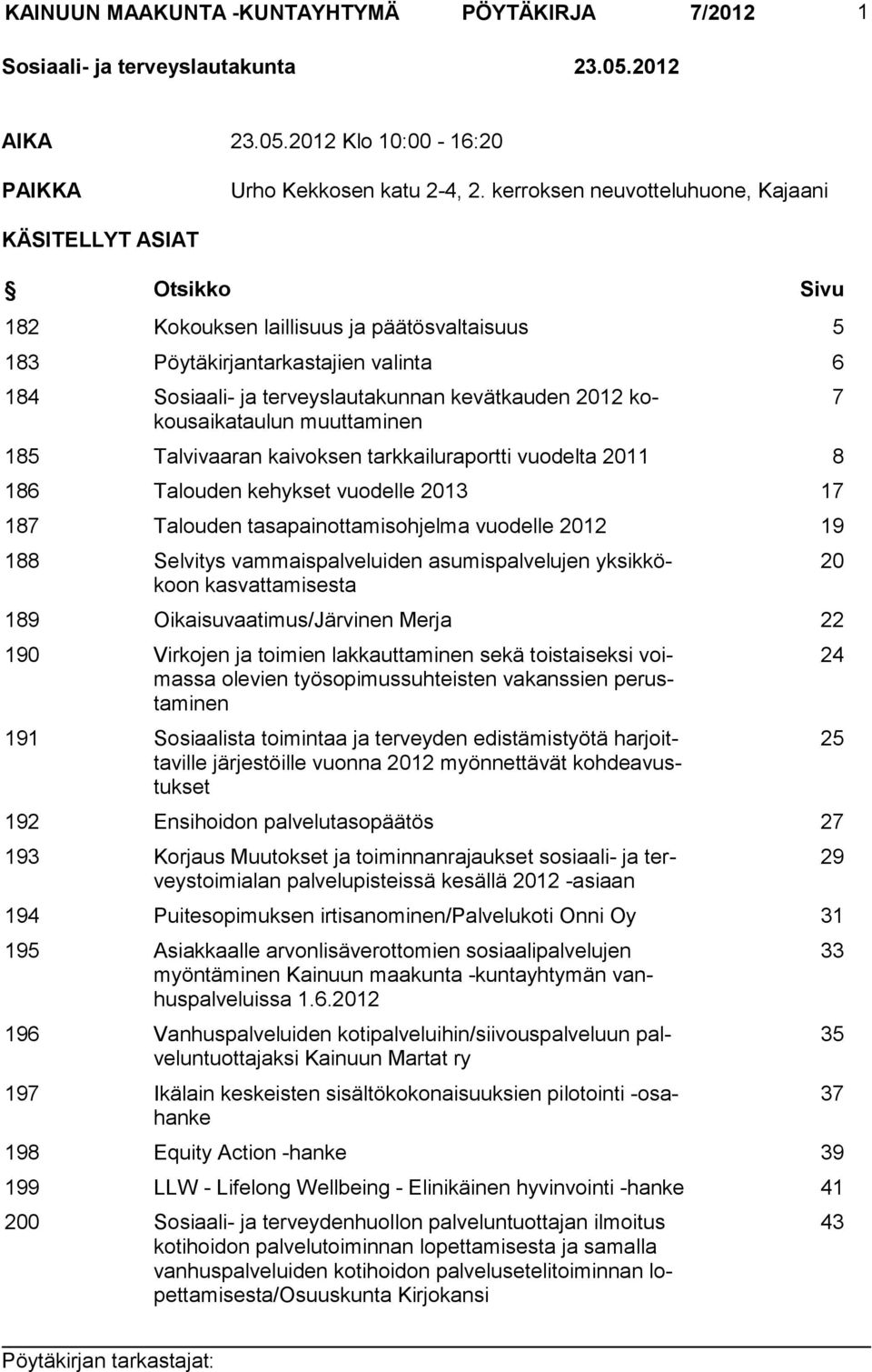 2012 kokousaikataulun muuttaminen 185 Talvivaaran kaivoksen tarkkailuraportti vuodelta 2011 8 186 Talouden kehykset vuodelle 2013 17 187 Talouden tasapainottamisohjelma vuodelle 2012 19 188 Selvitys