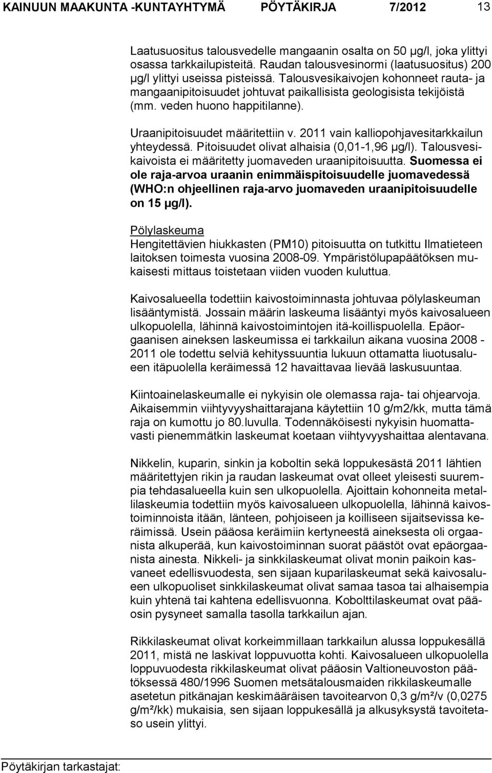 veden huono happitilanne). Uraanipitoisuudet määritettiin v. 2011 vain kalliopohjavesitarkkailun yhteydessä. Pitoi suudet olivat alhaisia (0,01-1,96 µg/l).