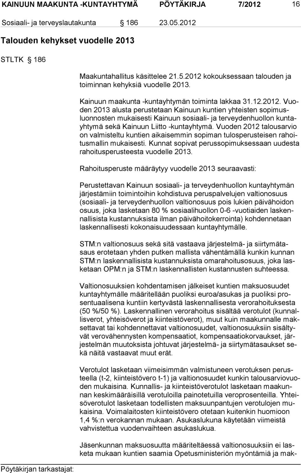Vuoden 2013 alusta pe rus tetaan Kainuun kun tien yhteisten sopi musluonnosten mukai sesti Kainuun sosiaa li- ja tervey denhuollon kuntayhtymä sekä Kainuun Liitto -kuntayh tymä.