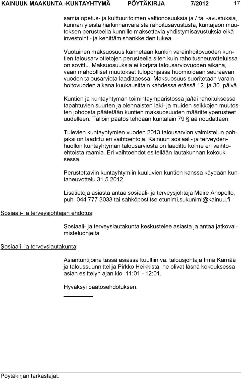 Vuotuinen maksuosuus kannetaan kunkin varainhoitovuoden kuntien talousarviotietojen perusteella siten kuin rahoitusneuvotteluissa on sovittu.