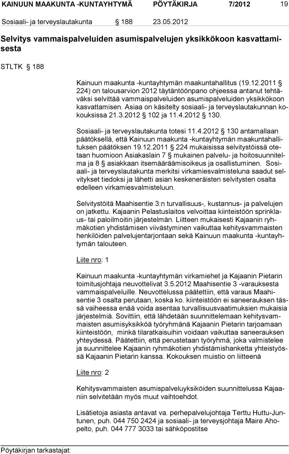 Asiaa on käsitelty so siaali- ja terveys lautakunnan kokouksissa 21.3.2012 102 ja 11.4.2012 130. Sosiaali- ja terveyslautakunta totesi 11.4.2012 130 antamallaan päätöksellä, että Kainuun maakunta -kunta yhtymän maakuntahallituksen päätöksen 19.