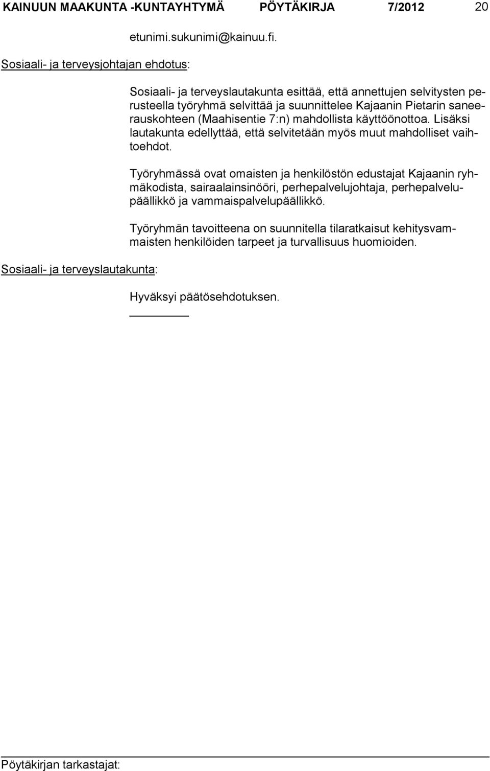 töönot toa. Lisäksi lautakunta edellyttää, että selvitetään myös muut mahdolliset vaihtoehdot.
