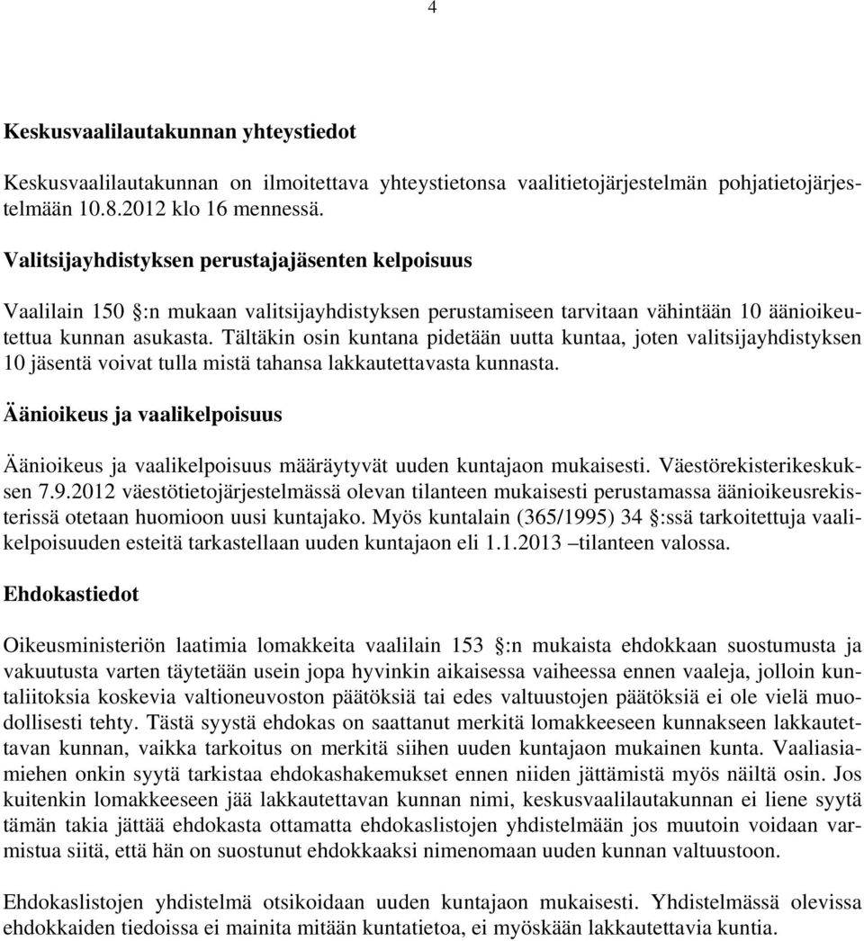 Tältäkin osin kuntana pidetään uutta kuntaa, joten valitsijayhdistyksen 10 jäsentä voivat tulla mistä tahansa lakkautettavasta kunnasta.