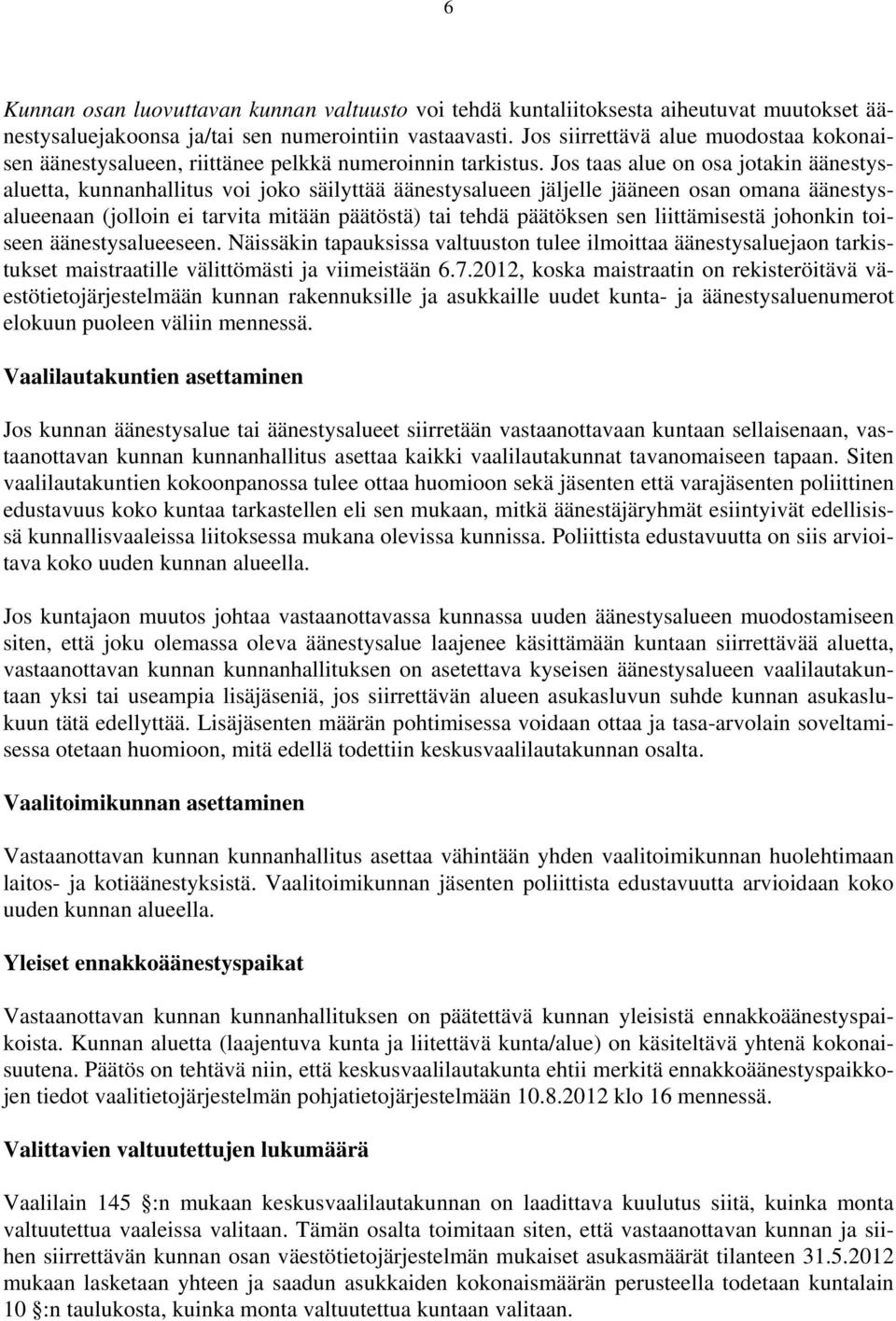 Jos taas alue on osa jotakin äänestysaluetta, kunnanhallitus voi joko säilyttää äänestysalueen jäljelle jääneen osan omana äänestysalueenaan (jolloin ei tarvita mitään päätöstä) tai tehdä päätöksen