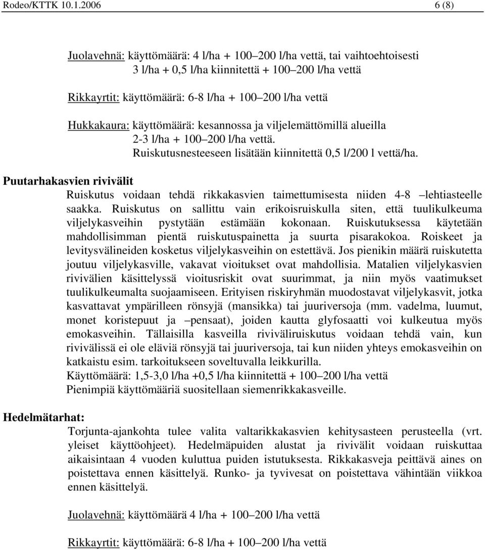 Hukkakaura: käyttömäärä: kesannossa ja viljelemättömillä alueilla 2-3 l/ha + 100 200 l/ha vettä. Ruiskutusnesteeseen lisätään kiinnitettä 0,5 l/200 l vettä/ha.