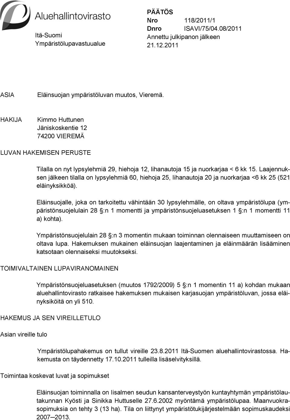 Laajennuksen jälkeen tilalla on lypsylehmiä 60, hiehoja 25, lihanautoja 20 ja nuorkarjaa <6 kk 25 (521 eläinyksikköä).