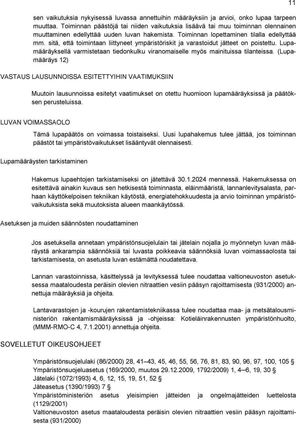 sitä, että toimintaan liittyneet ympäristöriskit ja varastoidut jätteet on poistettu. Lupamääräyksellä varmistetaan tiedonkulku viranomaiselle myös mainituissa tilanteissa.