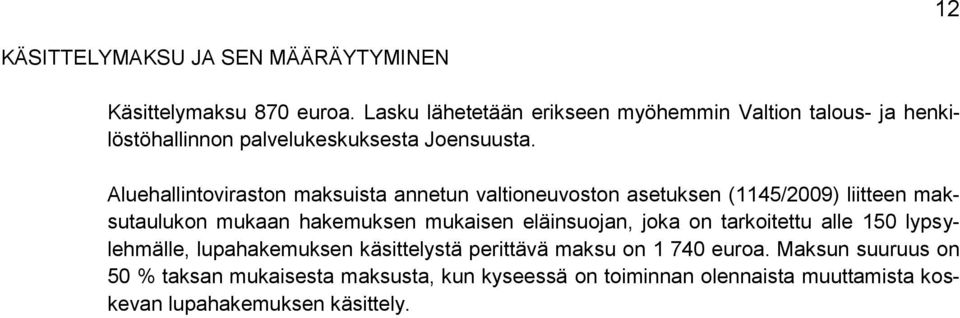 Aluehallintoviraston maksuista annetun valtioneuvoston asetuksen (1145/2009) liitteen maksutaulukon mukaan hakemuksen mukaisen