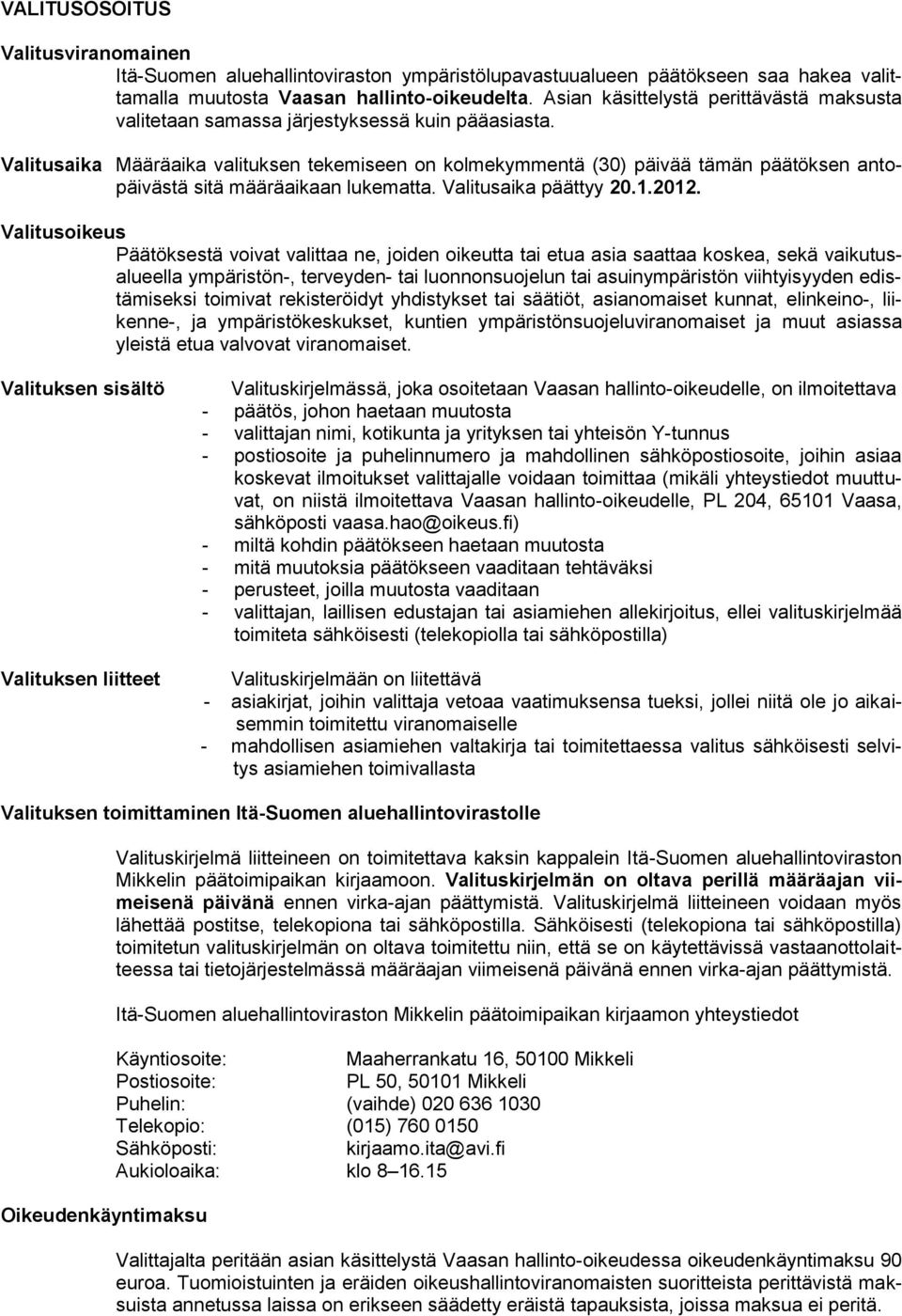 Valitusaika Määräaika valituksen tekemiseen on kolmekymmentä (30) päivää tämän päätöksen antopäivästä sitä määräaikaan lukematta. Valitusaika päättyy 20.1.2012.