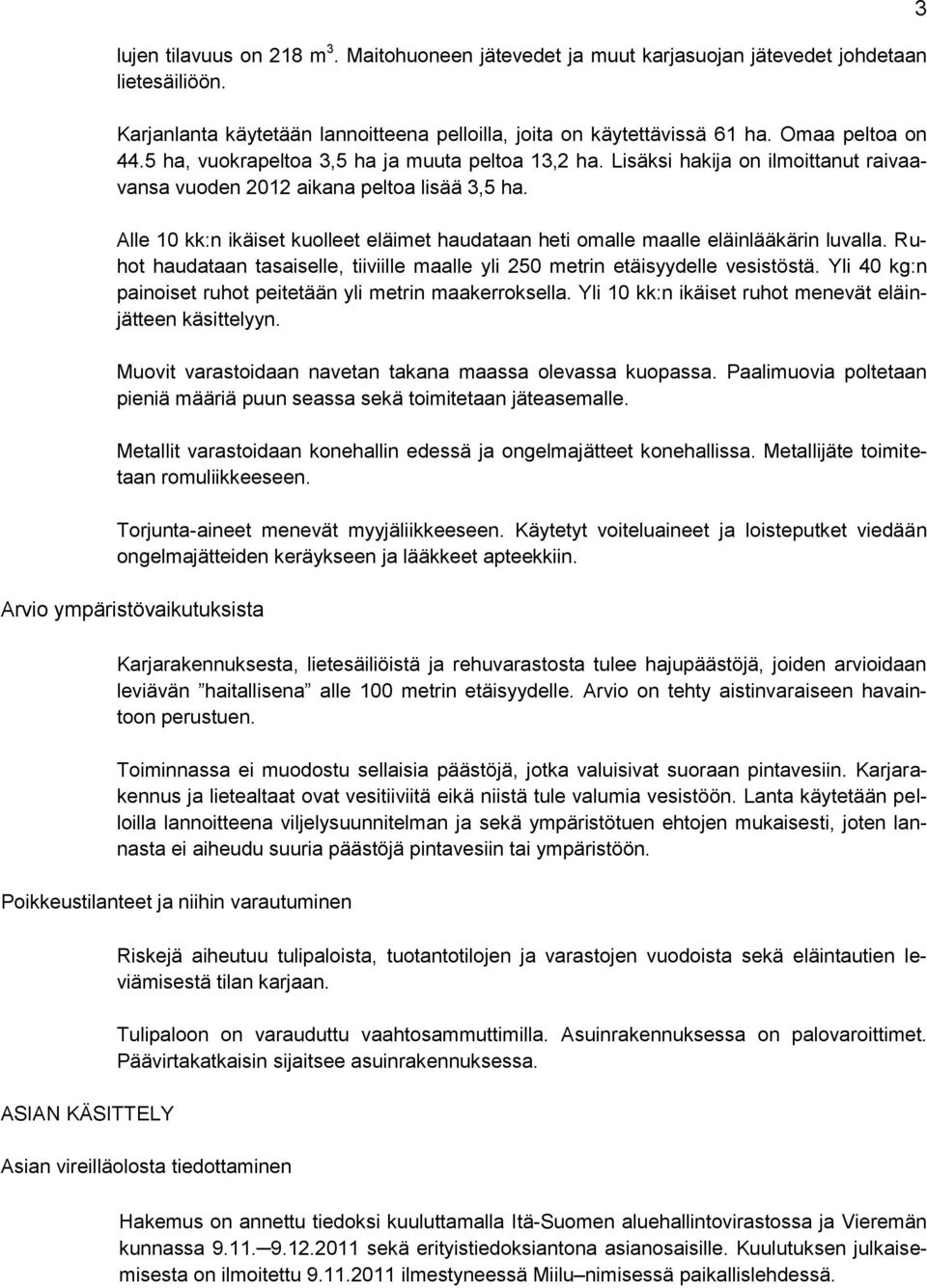 Alle 10 kk:n ikäiset kuolleet eläimet haudataan heti omalle maalle eläinlääkärin luvalla. Ruhot haudataan tasaiselle, tiiviille maalle yli 250 metrin etäisyydelle vesistöstä.