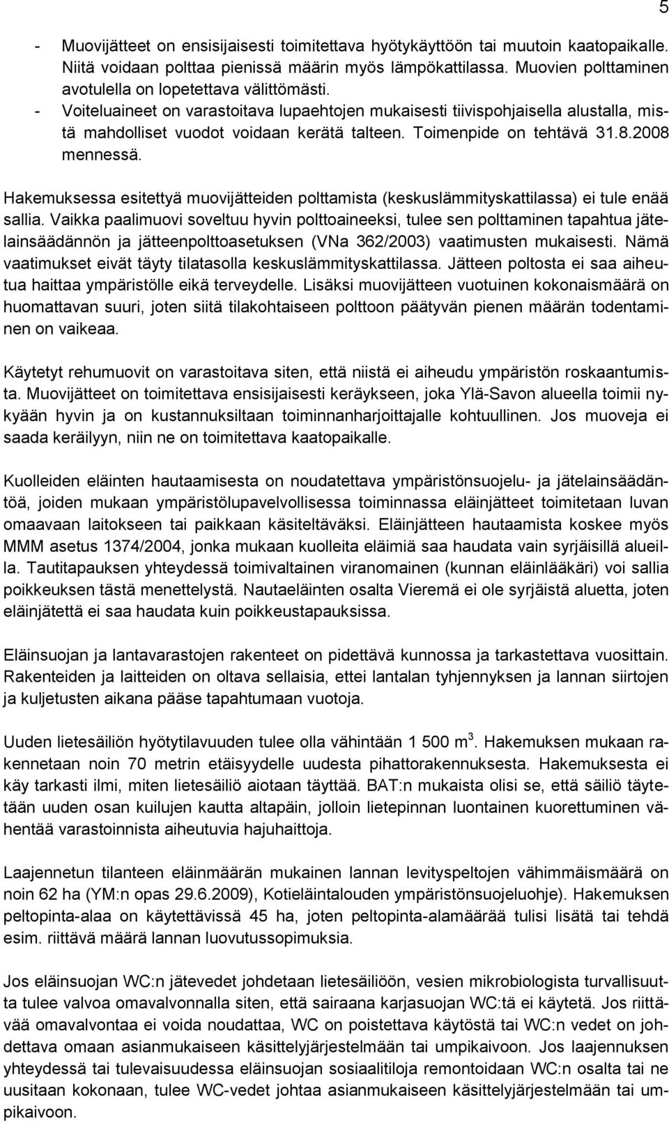 Toimenpide on tehtävä 31.8.2008 mennessä. Hakemuksessa esitettyä muovijätteiden polttamista (keskuslämmityskattilassa) ei tule enää sallia.