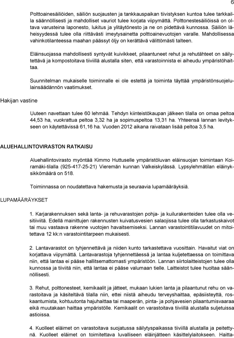 Mahdollisessa vahinkotilanteessa maahan päässyt öljy on kerättävä välittömästi talteen.
