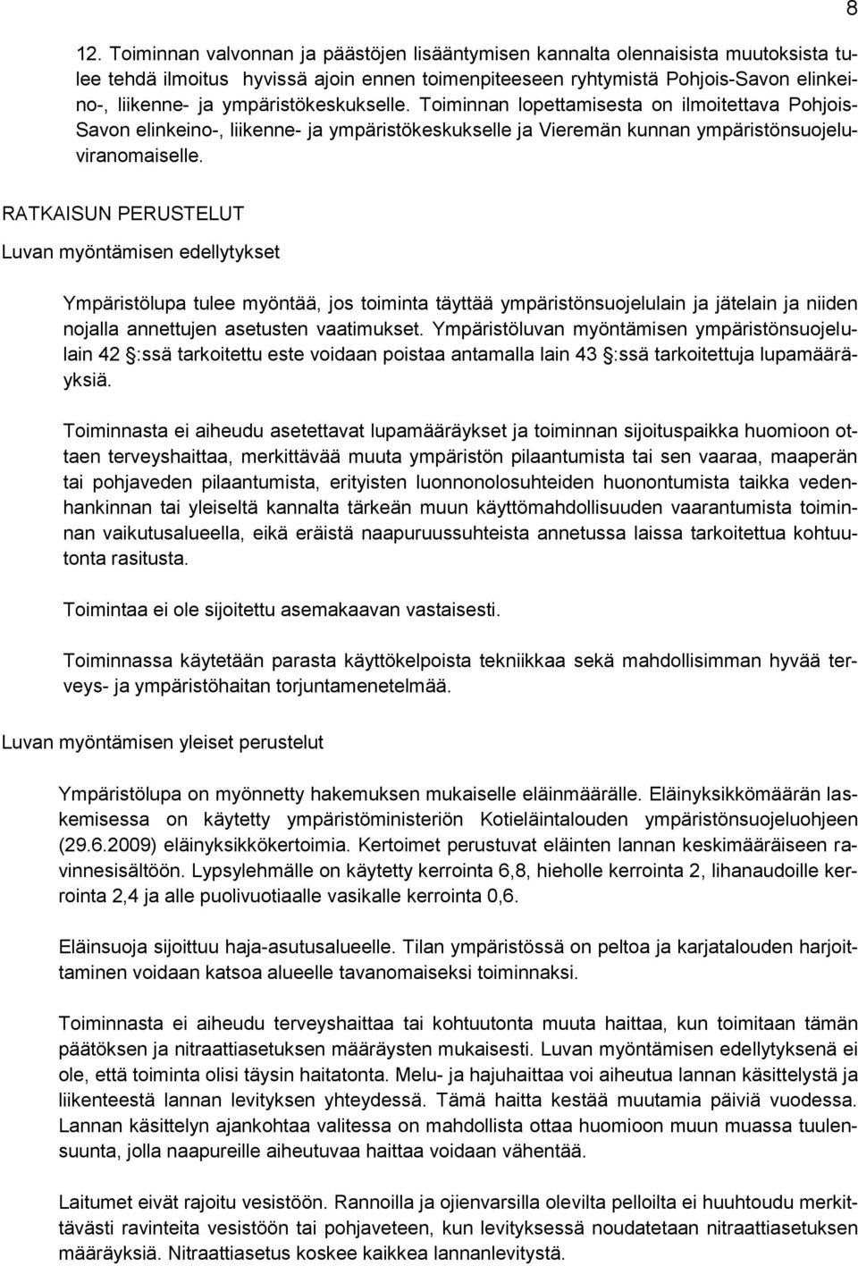 8 RATKAISUN PERUSTELUT Luvan myöntämisen edellytykset Ympäristölupa tulee myöntää, jos toiminta täyttää ympäristönsuojelulain ja jätelain ja niiden nojalla annettujen asetusten vaatimukset.
