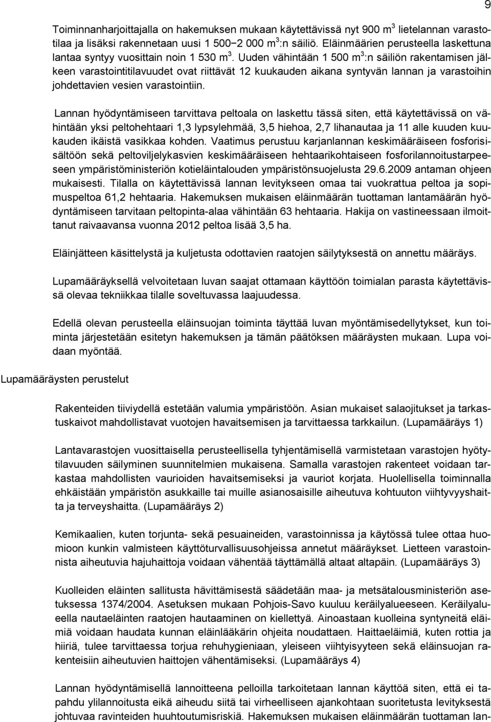 Uuden vähintään 1 500 m 3 :n säiliön rakentamisen jälkeen varastointitilavuudet ovat riittävät 12 kuukauden aikana syntyvän lannan ja varastoihin johdettavien vesien varastointiin.