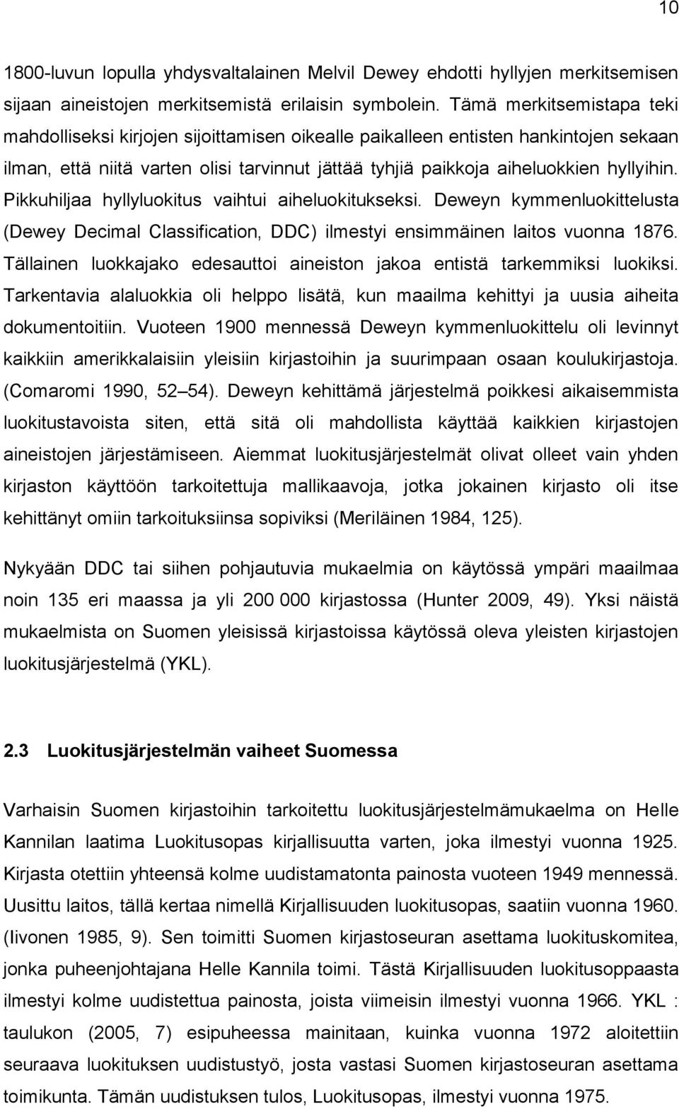 Pikkuhiljaa hyllyluokitus vaihtui aiheluokitukseksi. Deweyn kymmenluokittelusta (Dewey Decimal Classification, DDC) ilmestyi ensimmäinen laitos vuonna 1876.