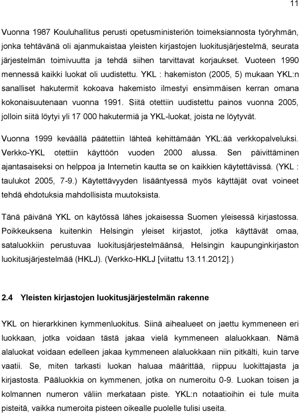 YKL : hakemiston (2005, 5) mukaan YKL:n sanalliset hakutermit kokoava hakemisto ilmestyi ensimmäisen kerran omana kokonaisuutenaan vuonna 1991.
