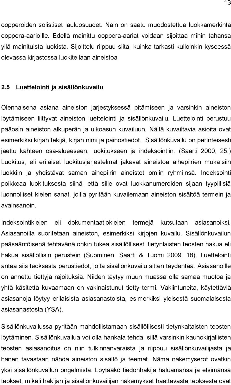 5 Luettelointi ja sisällönkuvailu Olennaisena asiana aineiston järjestyksessä pitämiseen ja varsinkin aineiston löytämiseen liittyvät aineiston luettelointi ja sisällönkuvailu.