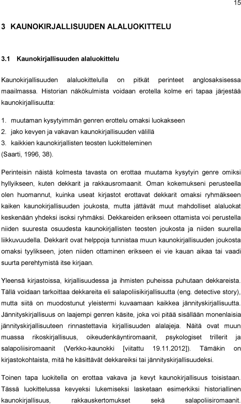 jako kevyen ja vakavan kaunokirjallisuuden välillä 3. kaikkien kaunokirjallisten teosten luokitteleminen (Saarti, 1996, 38).