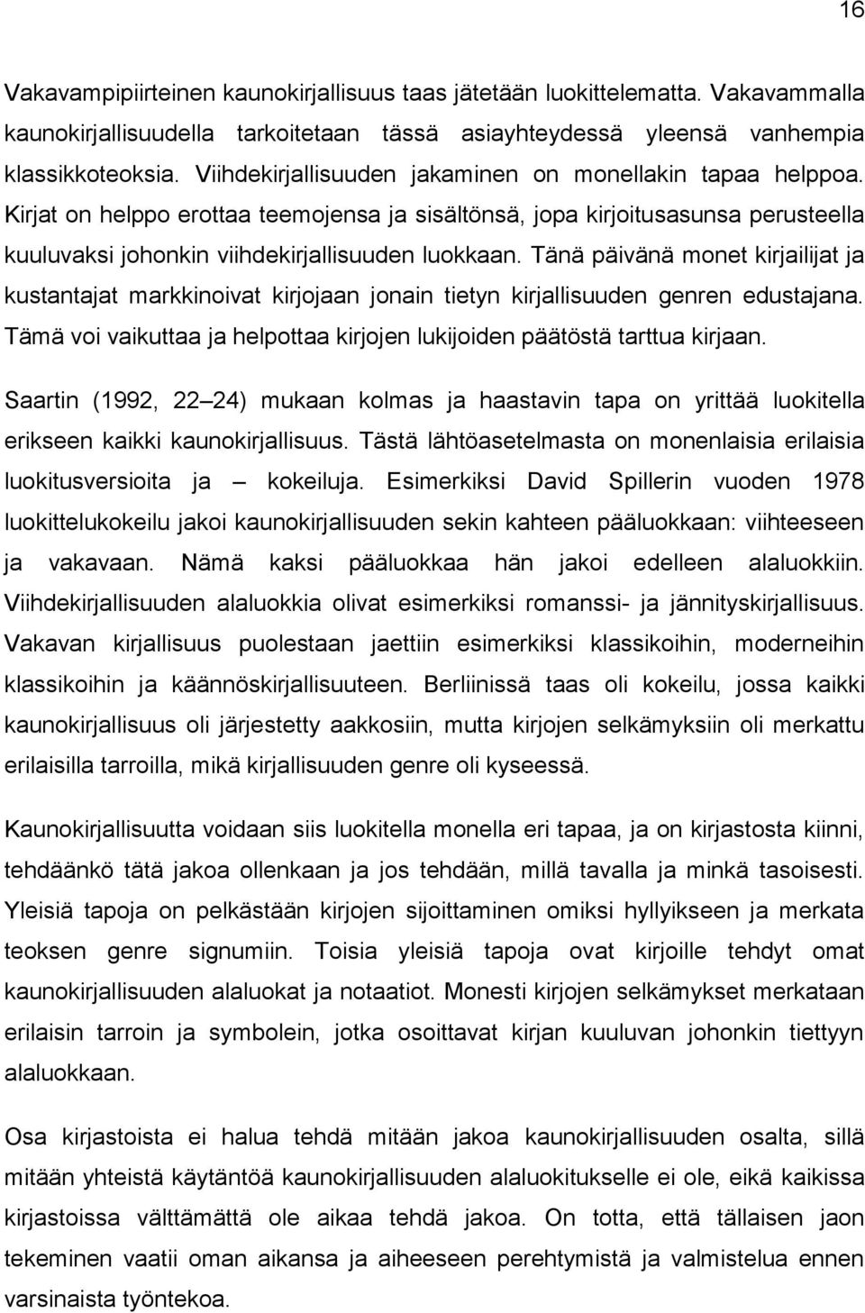 Tänä päivänä monet kirjailijat ja kustantajat markkinoivat kirjojaan jonain tietyn kirjallisuuden genren edustajana. Tämä voi vaikuttaa ja helpottaa kirjojen lukijoiden päätöstä tarttua kirjaan.