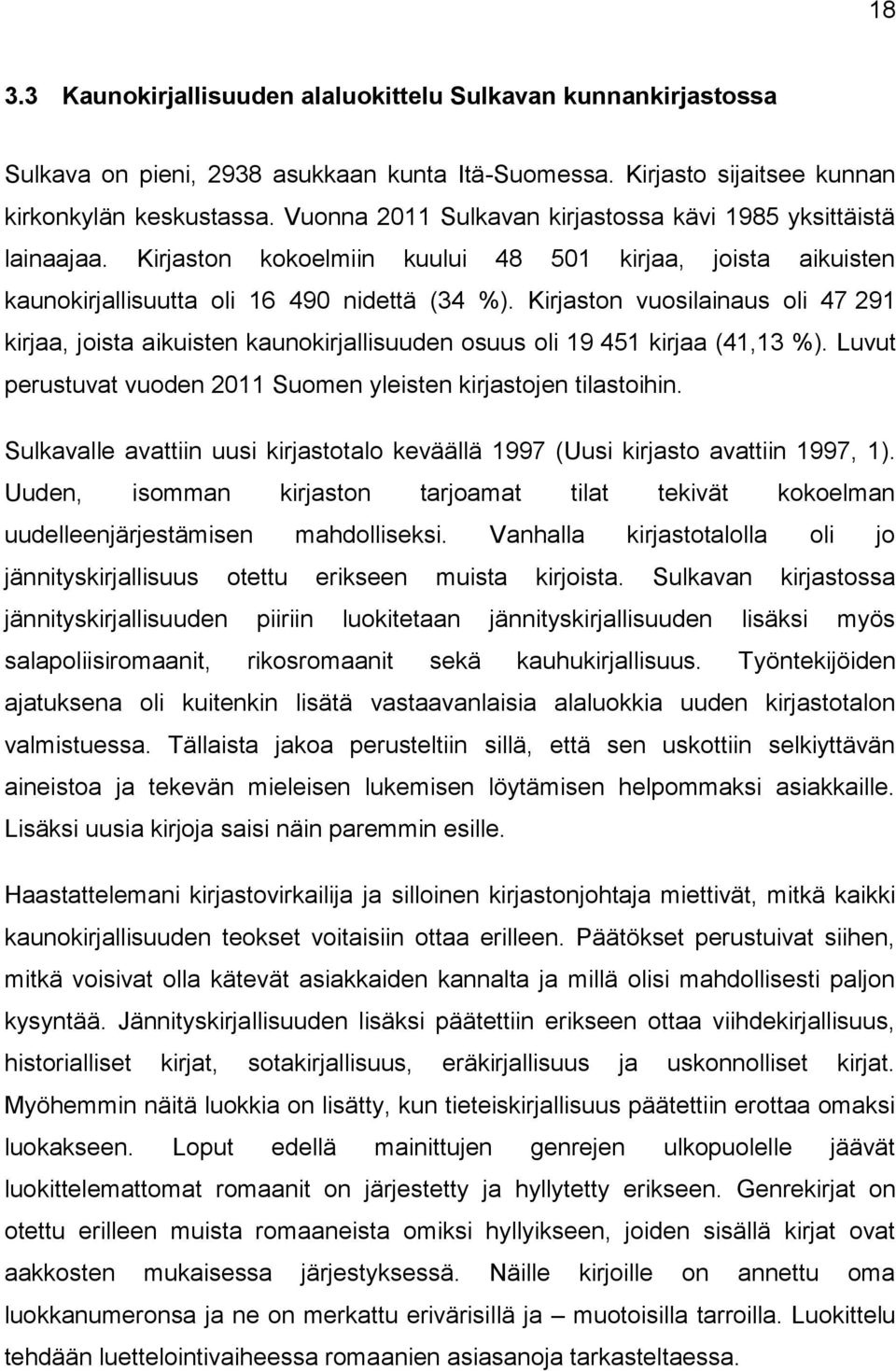 Kirjaston vuosilainaus oli 47 291 kirjaa, joista aikuisten kaunokirjallisuuden osuus oli 19 451 kirjaa (41,13 %). Luvut perustuvat vuoden 2011 Suomen yleisten kirjastojen tilastoihin.