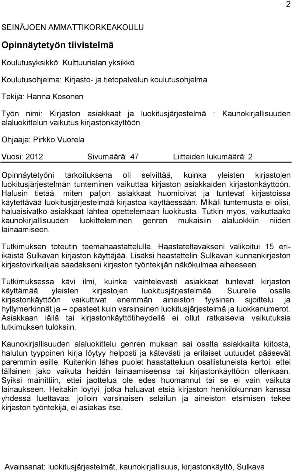 oli selvittää, kuinka yleisten kirjastojen luokitusjärjestelmän tunteminen vaikuttaa kirjaston asiakkaiden kirjastonkäyttöön.