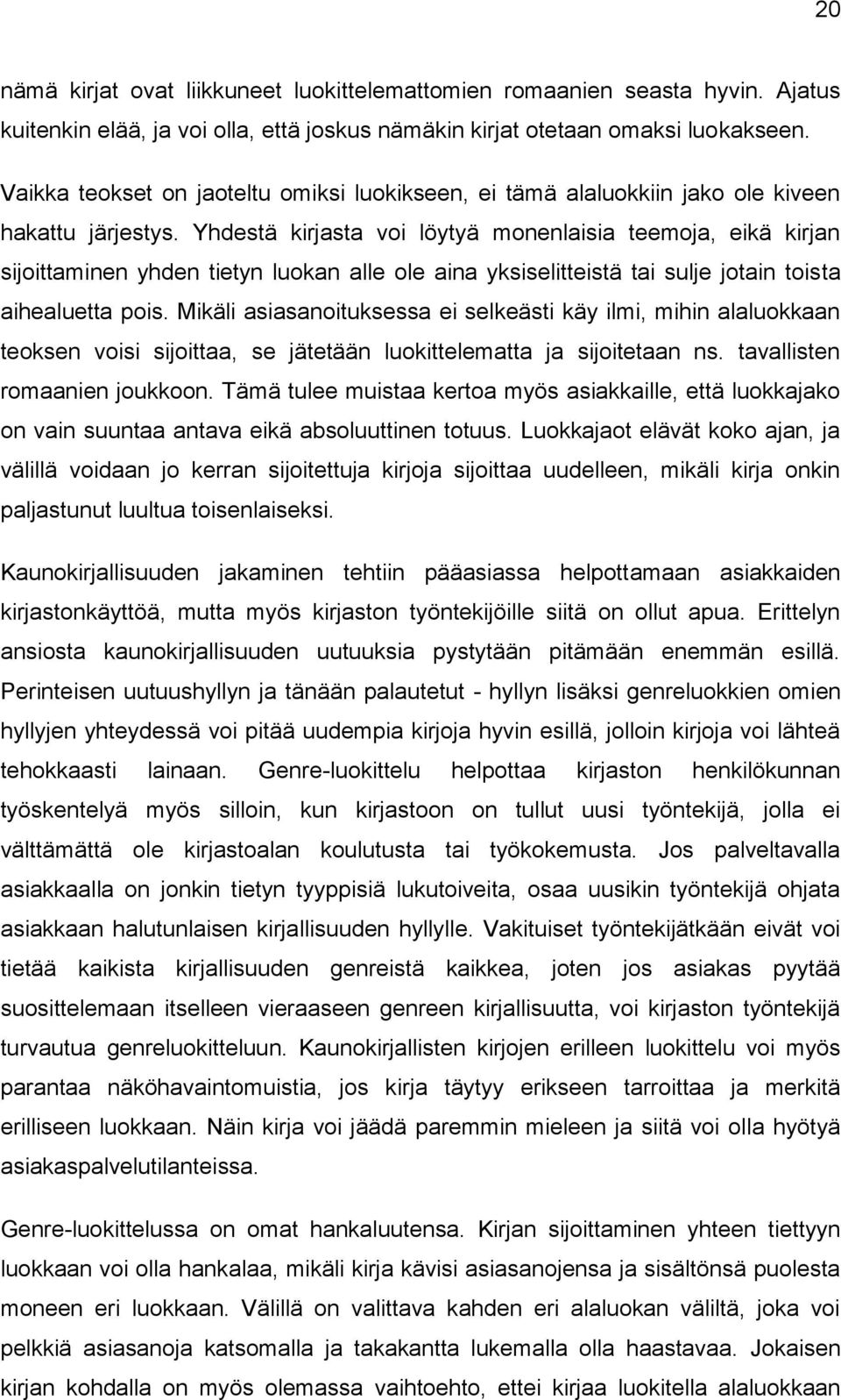 Yhdestä kirjasta voi löytyä monenlaisia teemoja, eikä kirjan sijoittaminen yhden tietyn luokan alle ole aina yksiselitteistä tai sulje jotain toista aihealuetta pois.