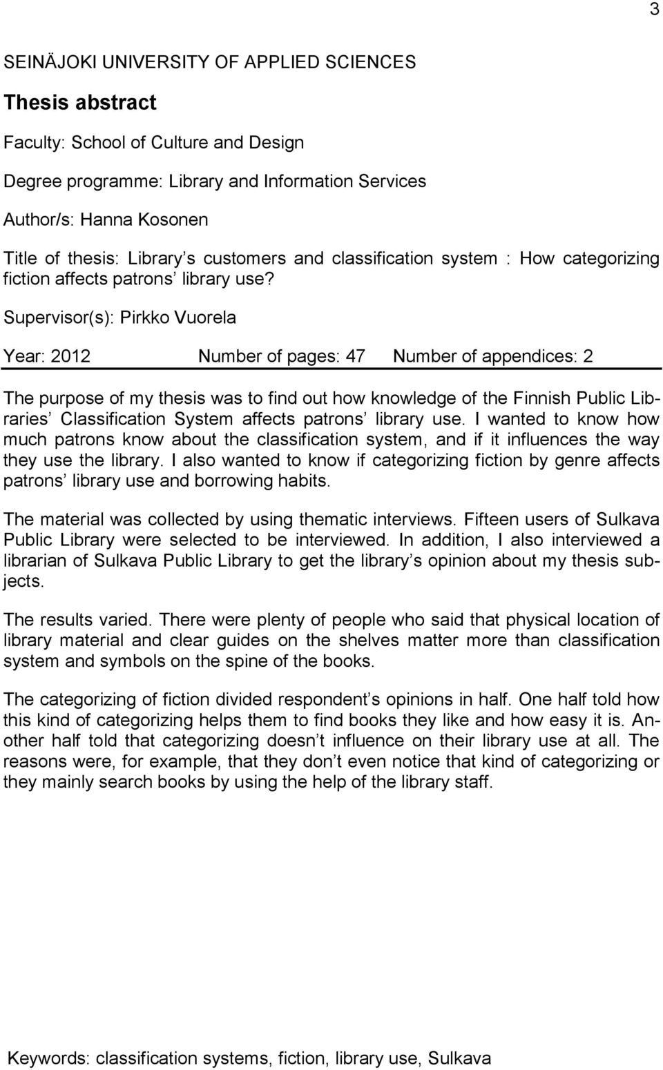 Supervisor(s): Pirkko Vuorela Year: 2012 Number of pages: 47 Number of appendices: 2 The purpose of my thesis was to find out how knowledge of the Finnish Public Libraries Classification System